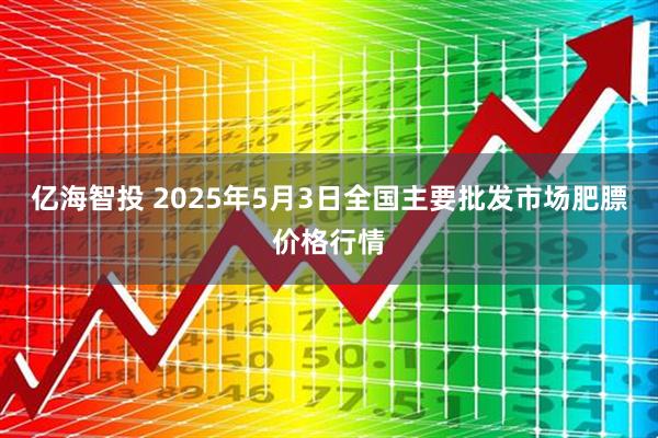 亿海智投 2025年5月3日全国主要批发市场肥膘价格行情